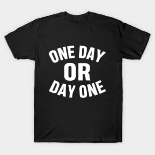 ONE DAY OR DAY ONE MOTIVATIONAL INSPIRATIONAL GIFT T-Shirt